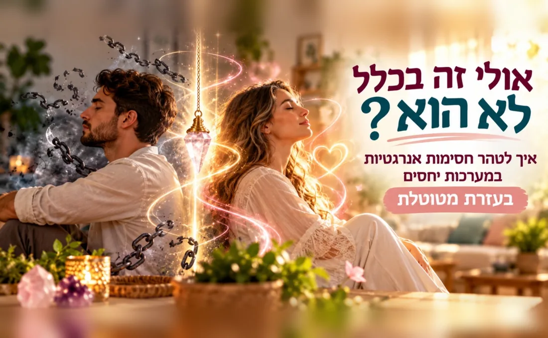 איך לטהר חסימות אנרגטיות במערכות יחסים בעזרת מטוטלת? | שרית אשרוב
